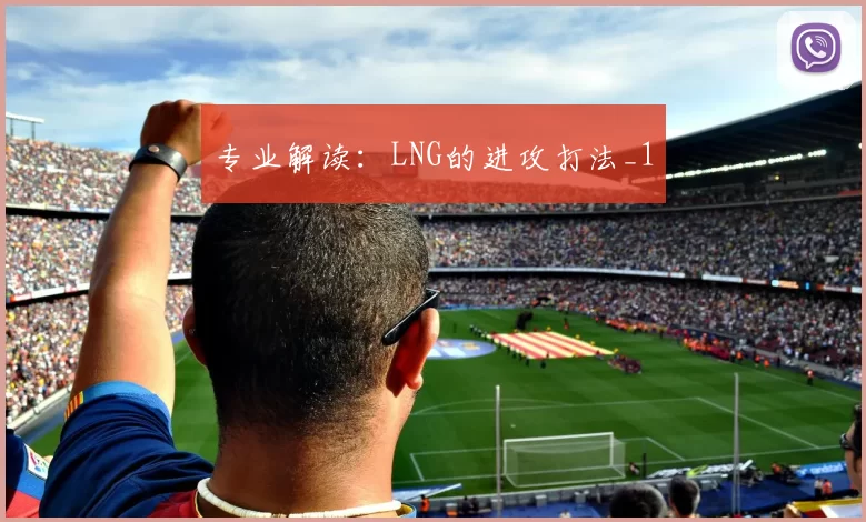 专业解读：LNG的进攻打法_1